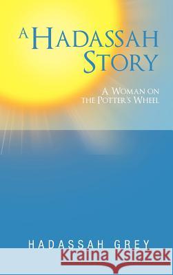 A Hadassah Story: A Woman on the Potter's Wheel Grey, Hadassah 9781475941319