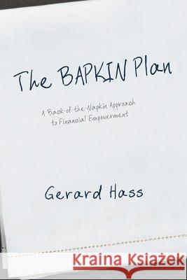 The BAPKIN Plan: A Back-of-the-Napkin Approach to Financial Empowerment Hass, Gerard 9781475942040 iUniverse.com