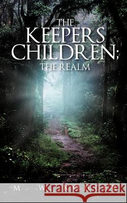 The Keepers Children; The Realm M. W. Kohler 9781475942378 iUniverse.com