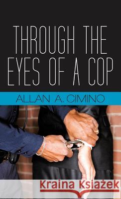 Through the Eyes of a Cop Allan Cimino 9781475942422