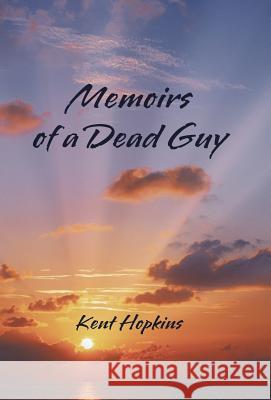 Memoirs of a Dead Guy Kent Hopkins 9781475942491