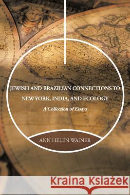 Jewish and Brazilian Connections to New York, India, and Ecology: A Collection of Essays Wainer, Ann Helen 9781475944105
