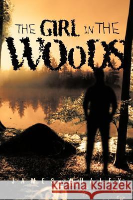 The Girl in the Woods James Whaley 9781475944228 iUniverse.com