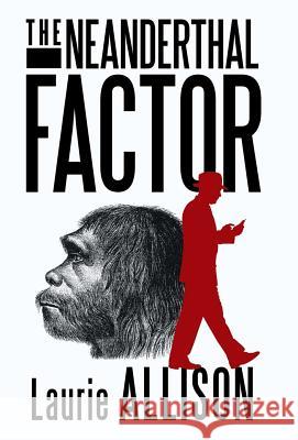 The Neanderthal Factor: A Murder Mystery Allison, Laurie 9781475944853 iUniverse.com