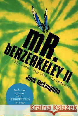 Mr. Berzerkeley II: Big Games, Big Lies, Big Decisions McLaughlin, Jack 9781475945744 iUniverse.com