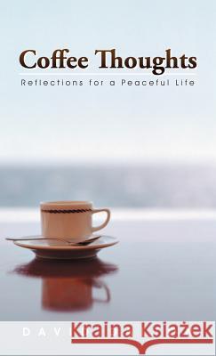 Coffee Thoughts: Reflections for a Peaceful Life Dalton, David 9781475946369 iUniverse.com