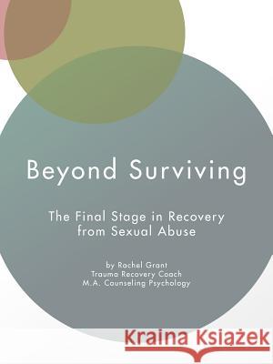 Beyond Surviving: The Final Stage in Recovery from Sexual Abuse Grant, Rachel 9781475946529