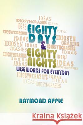 Eighty Days and Eighty Nights: Wise Words for Everyday Apple, Raymond 9781475946543 iUniverse.com