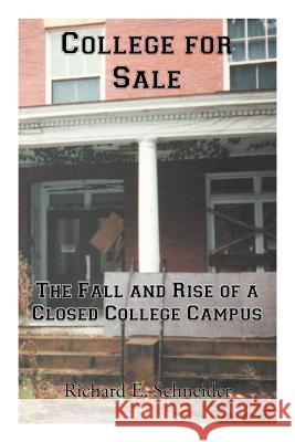 College for Sale: The Fall and Rise of a Closed College Campus Schneider, Richard E. 9781475946987 iUniverse.com