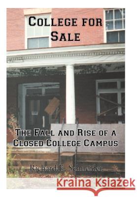 College for Sale: The Fall and Rise of a Closed College Campus Schneider, Richard E. 9781475946994 iUniverse.com