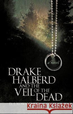 Drake Halberd and the Veil of the Dead D. J. Kowalenko 9781475947960 iUniverse.com