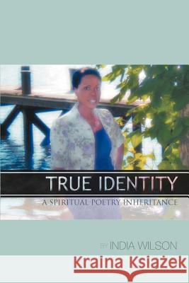 True Identity: A Spiritual Poetry Inheritance Wilson, India C. 9781475948110 iUniverse.com