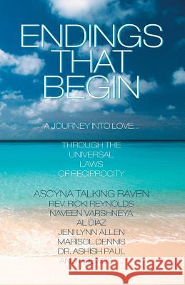 Endings That Begin...: A Journey Into Love Through the Universal Laws of Reciprocity Ascyna Talking Raven 9781475948455 iUniverse.com