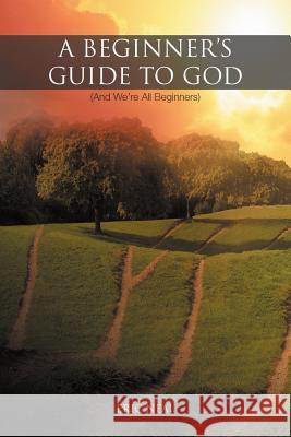 A Beginner's Guide to God: (And We're All Beginners) Neal, Eric 9781475948479