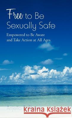 Free to Be Sexually Safe: Empowered to Be Aware and Take Action at All Ages Skerritt, Anjella E. 9781475948721