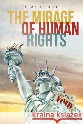 The Mirage of Human Rights Elias C. Hill 9781475948875