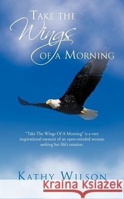 Take the Wings of a Morning Kathy Wilson 9781475949193