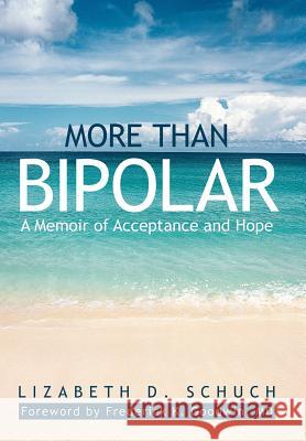 More Than Bipolar: A Memoir of Acceptance and Hope Schuch, Lizabeth D. 9781475949810