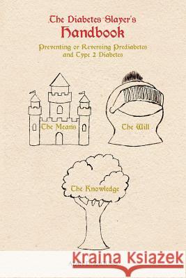 The Diabetes Slayer's Handbook: Preventing or Reversing Prediabetes and Type 2 Diabetes Raguso, Alan D. 9781475950038 iUniverse.com