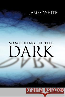 Something in the Dark James White 9781475950212 iUniverse.com