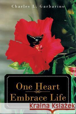 One Heart-Embrace Life Charles L. Garbarino 9781475950298