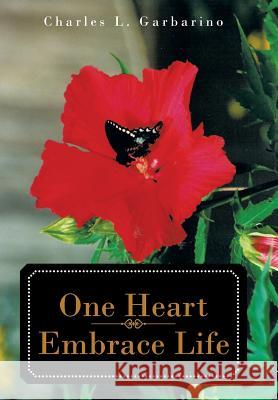 One Heart-Embrace Life Charles L. Garbarino 9781475950304