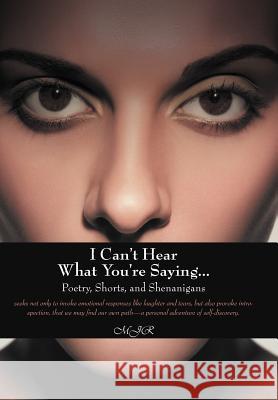 I Can't Hear What You're Saying ...: Poetry, Shorts, and Shenanigans Mjr 9781475950892 iUniverse.com