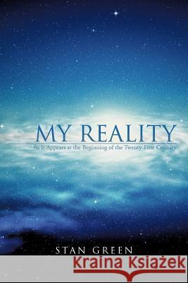 My Reality: As It Appears at the Beginning of the Twenty-First Century Green, Stan 9781475950908 iUniverse.com