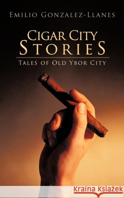 Cigar City Stories: Tales of Old Ybor City Gonzalez-Llanes, Emilio 9781475950953