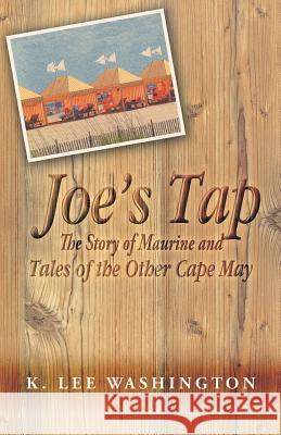 Joe's Tap: The Story of Maurine and Tales of the Other Cape May K Lee Washington 9781475951271 iUniverse