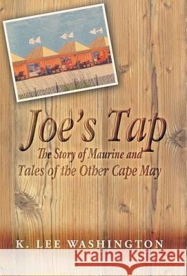 Joe's Tap: The Story of Maurine and Tales of the Other Cape May K Lee Washington 9781475951288 iUniverse