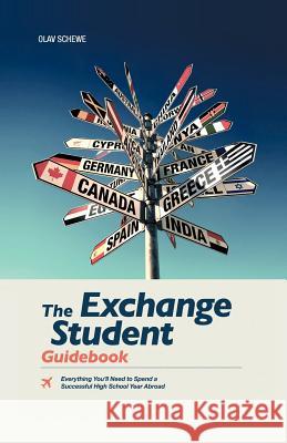 The Exchange Student Guidebook: Everything You'll Need to Spend a Successful High School Year Abroad Schewe, Olav 9781475951592 iUniverse.com