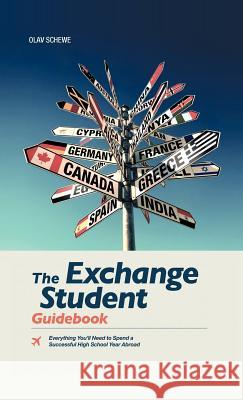 The Exchange Student Guidebook: Everything You'll Need to Spend a Successful High School Year Abroad Schewe, Olav 9781475951615 iUniverse.com