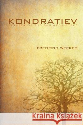 Kondratiev: Pioneer of the Business Cycle Weekes, Fred 9781475951998
