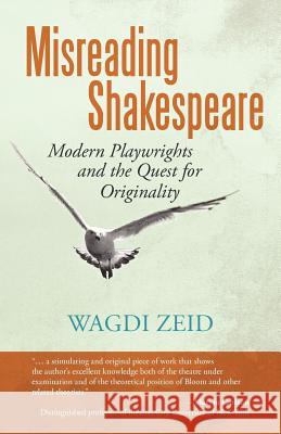 Misreading Shakespeare: Modern Playwrights and the Quest for Originality Zeid, Wagdi 9781475952049 iUniverse.com