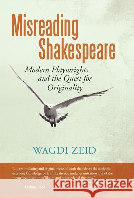 Misreading Shakespeare: Modern Playwrights and the Quest for Originality Zeid, Wagdi 9781475952056 iUniverse.com