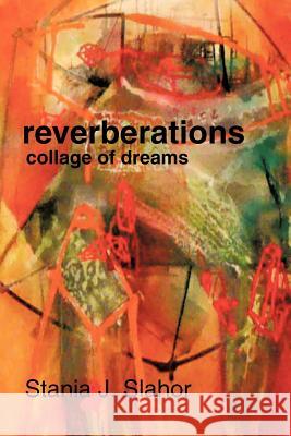 reverberations: collage of dreams Slahor, Stania J. 9781475952100 iUniverse.com