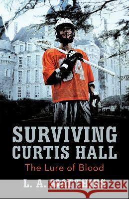 Surviving Curtis Hall: The Lure of Blood Matthies, L. A. 9781475952667