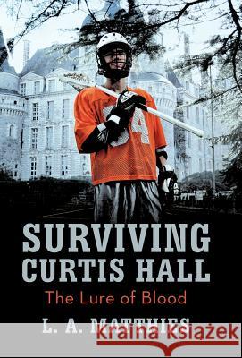 Surviving Curtis Hall: The Lure of Blood Matthies, L. A. 9781475952674