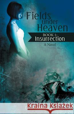 Fields Under Heaven: Book 1: Insurrection D. G. Palmer 9781475953909 iUniverse.com