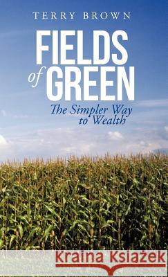 Fields of Green: The Simpler Way to Wealth Brown, Terry 9781475954609