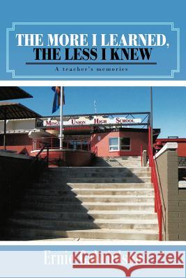 The More I Learned, the Less I Knew: A Teacher's Memories Gabrielson, Ernie 9781475954616