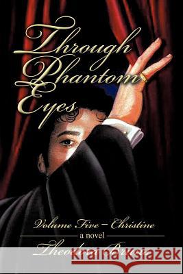 Through Phantom Eyes: Volume Five - Christine Bruns, Theodora 9781475954746 iUniverse.com