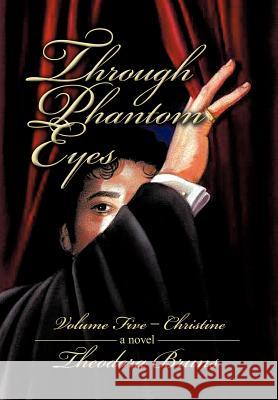 Through Phantom Eyes: Volume Five - Christine Bruns, Theodora 9781475954753 iUniverse.com