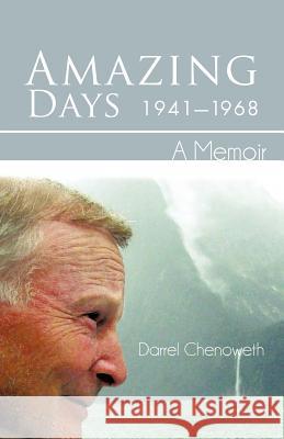 Amazing Days, 1941-1968: A Memoir Chenoweth, Darrel 9781475955859