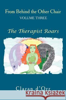 From Behind the Other Chair, Volume Three: The Therapist Roars D'Orr, Claran 9781475956207 iUniverse.com