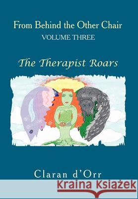 From Behind the Other Chair, Volume Three: The Therapist Roars D'Orr, Claran 9781475956221 iUniverse.com