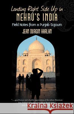 Landing Right Side Up in Nehru's India: Field Notes from a Punjab Sojourn Harlan, Jean Durgin 9781475956238