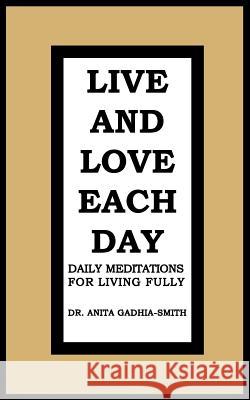 Live and Love Each Day: Daily Meditations for Living Fully Gadhia-Smith, Anita 9781475956290 iUniverse.com