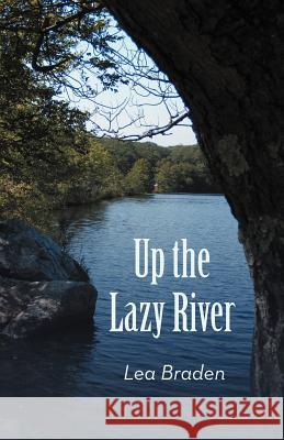 Up the Lazy River Lea Braden 9781475956788 iUniverse.com
